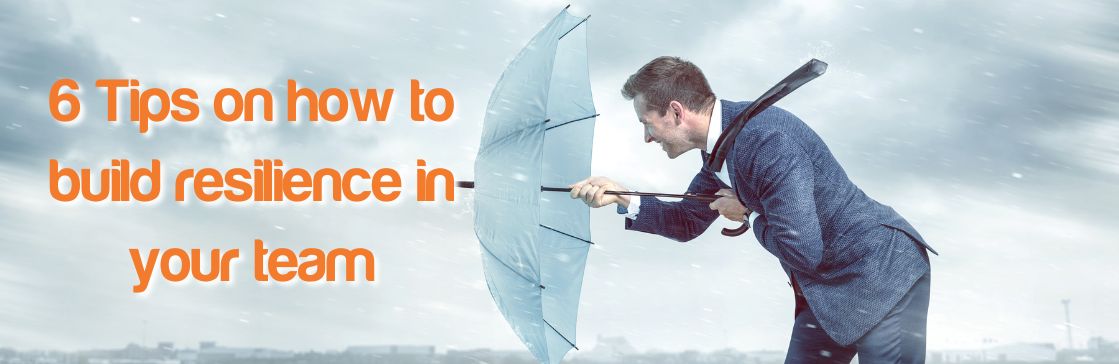 6 Tips on How to Build Resilience in Your Team